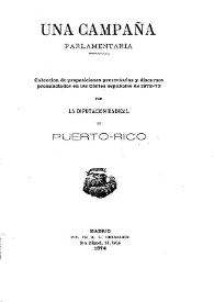 Una campaña parlamentaria : colección de proposiciones presentadas y discursos pronunciados en las Cortes españolas de 1872-73 por la Diputación Radical de Puerto-Rico | Biblioteca Virtual Miguel de Cervantes