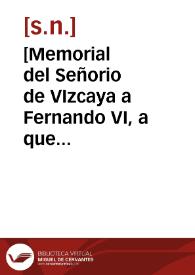 [Memorial del Señorio de Vizcaya a Fernando VI, a que vaya y confirme sus fueros y privilegios] | Biblioteca Virtual Miguel de Cervantes