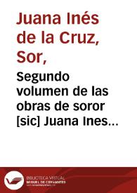Segundo volumen de las obras de soror [sic] Juana Ines de la Cruz , monja profesa en el Monasterio del señor San Geronimo de la ciudad de Mexico... | Biblioteca Virtual Miguel de Cervantes