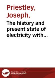 The history and present state of electricity with original experiments / by Joseph Prietsley... | Biblioteca Virtual Miguel de Cervantes