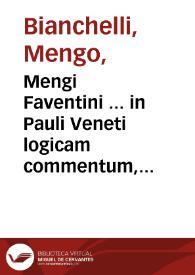 Mengi Faventini ... in Pauli Veneti logicam commentum, cu[m] q[uaesti]onibus quibusdam | Biblioteca Virtual Miguel de Cervantes