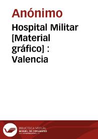 Hospital Militar [Material gráfico] : Valencia | Biblioteca Virtual Miguel de Cervantes