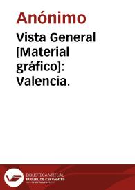 Vista General [Material gráfico]: Valencia. | Biblioteca Virtual Miguel de Cervantes