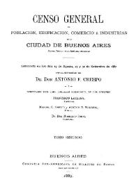 Censo general de población, edificación, comercio e industrias de la ciudad de Buenos Aires, Capital Federal de la República Argentina : levantado en los días 17 de agosto, 15 y 30 de septiembre de 1887, bajo la Administración del Dr. Antonio F. Crespo. Tomo 2 / compilado por una comisión compuesta de los señores Francisco Latzina, presidente, Manuel C. Chueco y Alberto B. Martínez, vocales, Norberto Pérez, secretario | Biblioteca Virtual Miguel de Cervantes