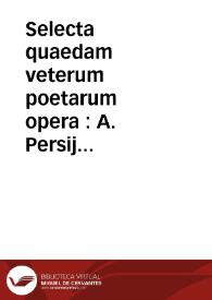 Selecta quaedam veterum poetarum opera : A. Persij Satyrae sex, P. Ouidij in Ibin, Ausonij ternarius, Virgilij Eclogae | Biblioteca Virtual Miguel de Cervantes