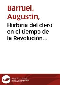 Historia del clero en el tiempo de la Revolución Francesa. Segunda parte / escrita en francés por el Ab. Barruel... ; traducida al castellano | Biblioteca Virtual Miguel de Cervantes