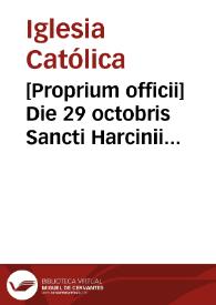 [Proprium officii]    Die 29 octobris Sancti Harcinii ... & Martyris duplex omnia de communi ... martijriis Pontificii praeter | Biblioteca Virtual Miguel de Cervantes