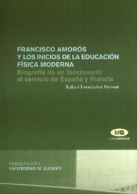 Francisco Amorós y los inicios de la educación física moderna : biografía de un funcionario al servicio de España y Francia / Rafael Fernández Sirvent | Biblioteca Virtual Miguel de Cervantes