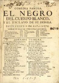 Comedia famosa. El negro del cuerpo blanco, y el esclavo de su honra / de un Ingenio de esta Corte | Biblioteca Virtual Miguel de Cervantes