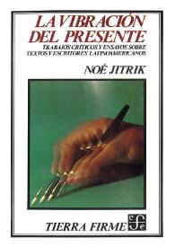 La vibración del presente : trabajos críticos y ensayos sobre textos y escritores latinoamericanos / Noé Jitrik | Biblioteca Virtual Miguel de Cervantes