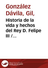 Historia de la vida y hechos del Rey D. Felipe III  / Gil González Dávila | Biblioteca Virtual Miguel de Cervantes