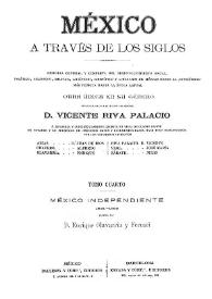 México a través de los siglos : historia general y completa... Tomo 4. México independiente : 1821-1855 / escrita por Enrique Olavarría y Ferrari ; publicada bajo la dirección del general Vicente Riva Palacio | Biblioteca Virtual Miguel de Cervantes