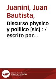 Discurso physico y polilico [sic] :  / escrito por Juan Bautista  Juanini... | Biblioteca Virtual Miguel de Cervantes