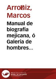 Manual de biografía mejicana, ó Galería de hombres célebres de Méjico / por Marcos Arróniz | Biblioteca Virtual Miguel de Cervantes