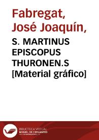 S. MARTINUS EPISCOPUS THURONEN.S [Material gráfico] | Biblioteca Virtual Miguel de Cervantes