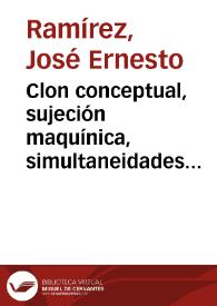 Clon conceptual, sujeción maquínica, simultaneidades endógenas | Biblioteca Virtual Miguel de Cervantes