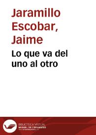 Lo que va del uno al otro | Biblioteca Virtual Miguel de Cervantes
