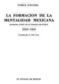La formación de la mentalidad mexicana: panorama actual de la filosofía en México / Patrick Romanell; presentación de José Gaos; traducción de Edmundo O´Gorman | Biblioteca Virtual Miguel de Cervantes