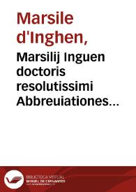 Marsilij Inguen doctoris resolutissimi Abbreuiationes super octo libros physicorum Aristotelis [et]c. | Biblioteca Virtual Miguel de Cervantes
