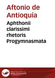 Aphthonii clarissimi rhetoris Progymnasmata | Biblioteca Virtual Miguel de Cervantes
