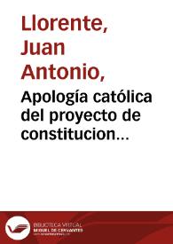 Apología católica del proyecto de constitucion religiosa, escrito por un americano. Tomo primero / su autor Juan Antonio Llorente | Biblioteca Virtual Miguel de Cervantes