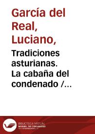 Tradiciones asturianas. La cabaña del condenado / Luciano García del Real ; editor literario Pilar Vega Rodríguez | Biblioteca Virtual Miguel de Cervantes