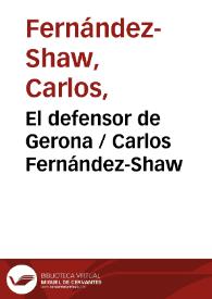 El defensor de Gerona / Carlos Fernández-Shaw ; editor literario Pilar Vega Rodríguez | Biblioteca Virtual Miguel de Cervantes