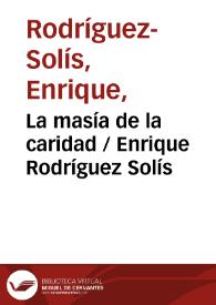 La masía de la caridad / Enrique Rodríguez Solís ; editor literario Pilar Vega Rodríguez | Biblioteca Virtual Miguel de Cervantes