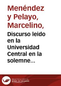 Discurso leido en la Universidad Central en la solemne inauguracion del curso academico de 1889 a 1890 / por el dr. Marcelino Menendez y Pelayo | Biblioteca Virtual Miguel de Cervantes