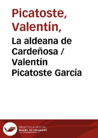 La aldeana de Cardeñosa
 / Valentín Picatoste García ; editor literario Pilar Vega Rodríguez | Biblioteca Virtual Miguel de Cervantes