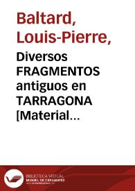 Diversos FRAGMENTOS antiguos en TARRAGONA [Material gráfico]= Divers FRAGMENTS antiques à TARRAGONE = Separate antique FRAGMENTS at TARRAGONA | Biblioteca Virtual Miguel de Cervantes