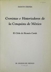 Cronistas e historiadores de la conquista de México : el ciclo de Hernán Cortés  / Ramón Iglesia | Biblioteca Virtual Miguel de Cervantes
