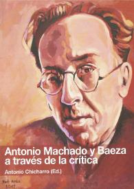 Antonio Machado y Baeza a través de la crítica / editor Antonio Chicharro Chamorro | Biblioteca Virtual Miguel de Cervantes