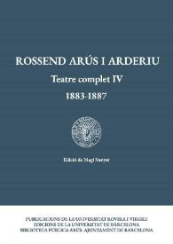 Rossend Arús i Arderiu. Teatre complet IV: 1883-1887 / Rossend Arús i Arderiu ; edició de Magí Sunyer | Biblioteca Virtual Miguel de Cervantes