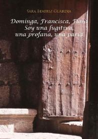 Dominga, Francisca, Flora. Soy una fugitiva, una profana, una paria / Sara Beatriz Guardia | Biblioteca Virtual Miguel de Cervantes