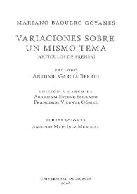 Variaciones sobre un mismo tema (Artículos de prensa) / Mariano Baquero Goyanes ; prólogo, Antonio García Berrio ; edición a cargo de Abraham Esteve Serrano, Francisco Vicente Gómez ; ilustraciones, Antonio Martínez Mengual | Biblioteca Virtual Miguel de Cervantes