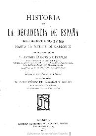 Historia de la decadencia de España desde el advenimiento de Felipe III al trono hasta la muerte de Carlos II  / Por Antonio Cánovas del Castillo ;  2ª ed. con prólogo del Excmo. Señor D. Juan Pérez de Guzman y Gallo | Biblioteca Virtual Miguel de Cervantes